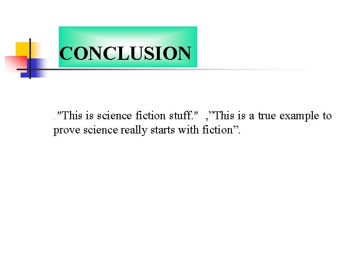 CONCLUSION "This is science fiction stuff. " , ”This is a true example to