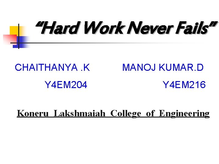 “Hard Work Never Fails” CHAITHANYA. K MANOJ KUMAR. D Y 4 EM 204 Y