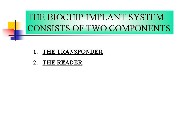 THE BIOCHIP IMPLANT SYSTEM CONSISTS OF TWO COMPONENTS 1. THE TRANSPONDER 2. THE READER