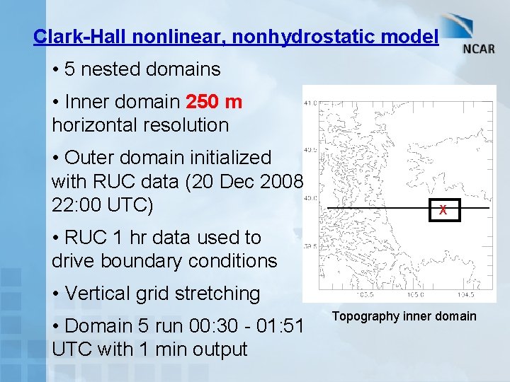 Clark-Hall nonlinear, nonhydrostatic model • 5 nested domains • Inner domain 250 m horizontal