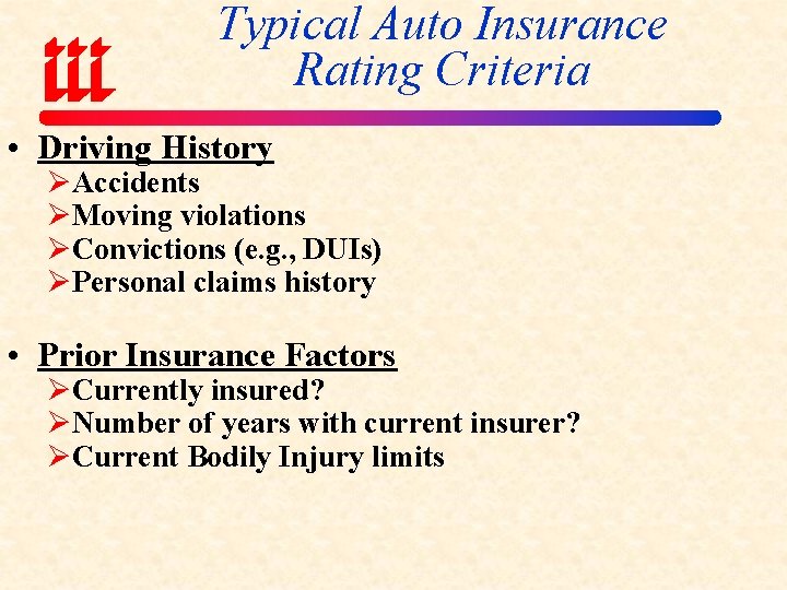 Typical Auto Insurance Rating Criteria • Driving History ØAccidents ØMoving violations ØConvictions (e. g.