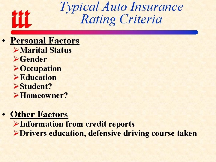 Typical Auto Insurance Rating Criteria • Personal Factors ØMarital Status ØGender ØOccupation ØEducation ØStudent?