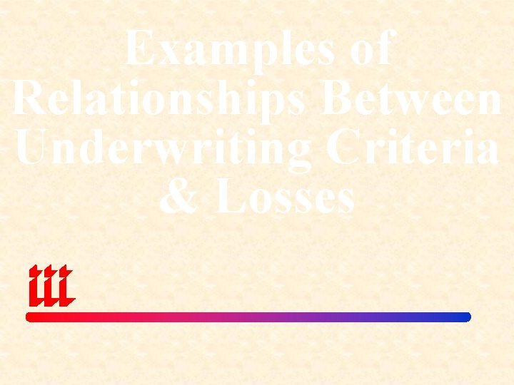 Examples of Relationships Between Underwriting Criteria & Losses 