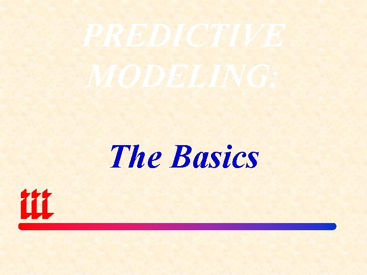 PREDICTIVE MODELING: The Basics 