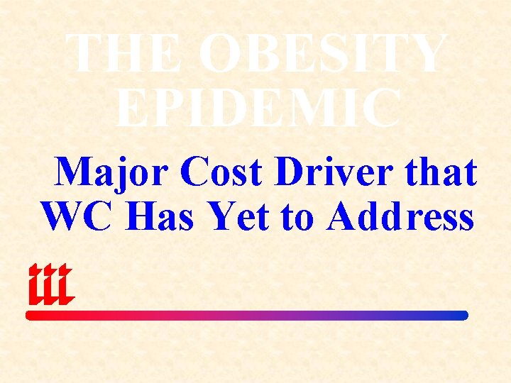 THE OBESITY EPIDEMIC Major Cost Driver that WC Has Yet to Address 