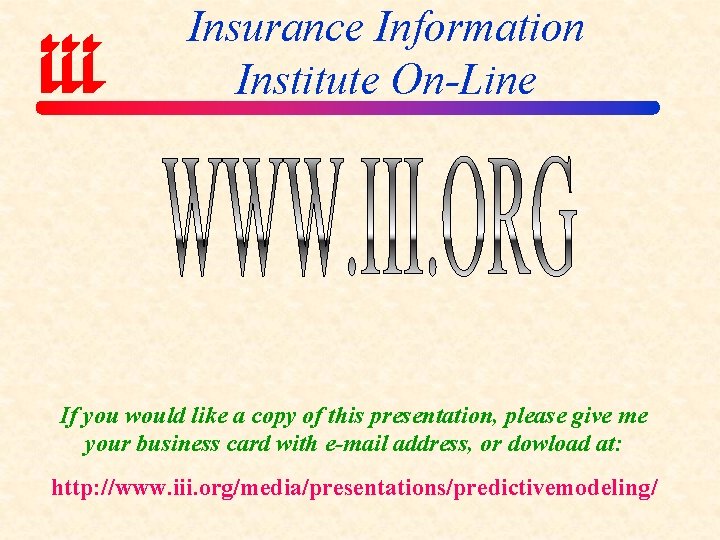 Insurance Information Institute On-Line If you would like a copy of this presentation, please