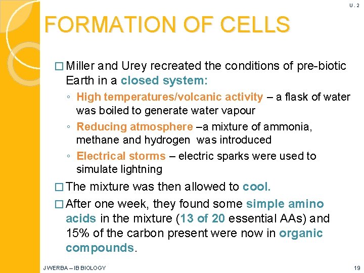 U. 2 FORMATION OF CELLS � Miller and Urey recreated the conditions of pre-biotic