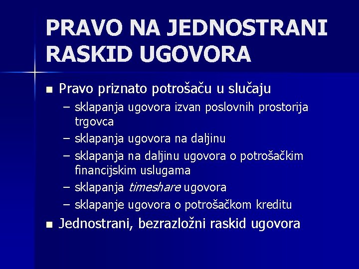 PRAVO NA JEDNOSTRANI RASKID UGOVORA n Pravo priznato potrošaču u slučaju – sklapanja ugovora