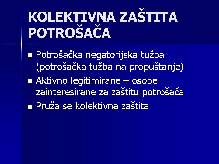 KOLEKTIVNA ZAŠTITA POTROŠAČA Potrošačka negatorijska tužba (potrošačka tužba na propuštanje) n Aktivno legitimirane –