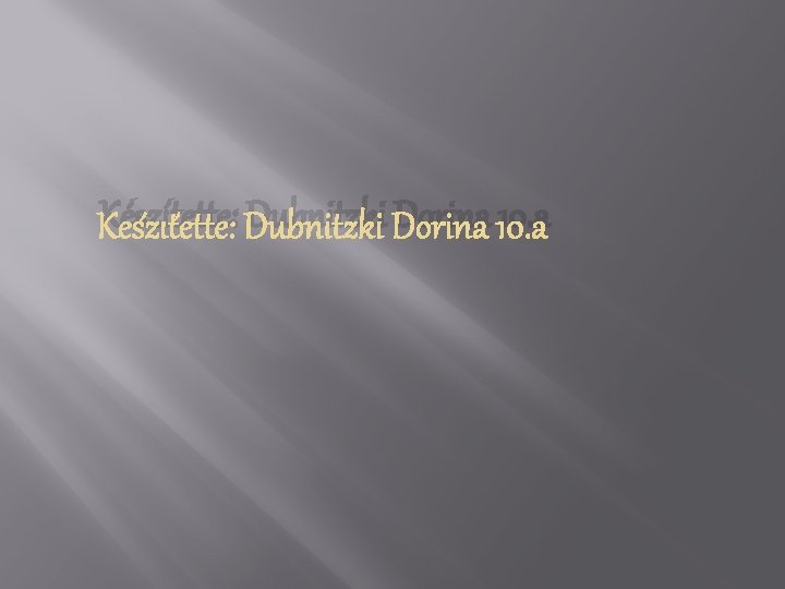 Készítette: Dubnitzki Dorina 10. a 