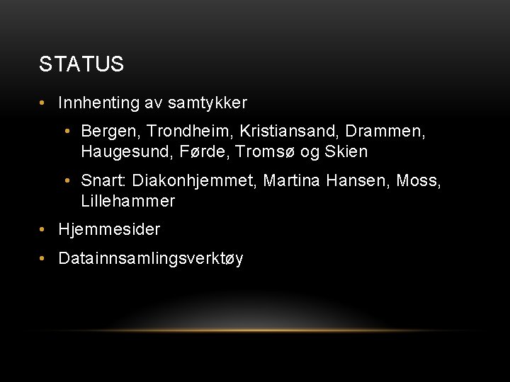 STATUS • Innhenting av samtykker • Bergen, Trondheim, Kristiansand, Drammen, Haugesund, Førde, Tromsø og