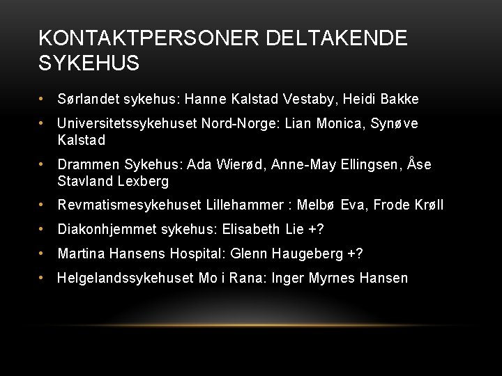 KONTAKTPERSONER DELTAKENDE SYKEHUS • Sørlandet sykehus: Hanne Kalstad Vestaby, Heidi Bakke • Universitetssykehuset Nord-Norge: