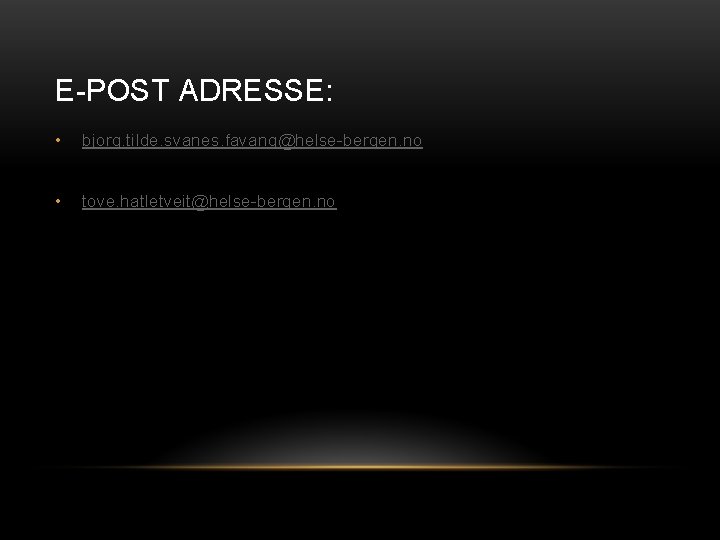 E-POST ADRESSE: • bjorg. tilde. svanes. favang@helse-bergen. no • tove. hatletveit@helse-bergen. no 