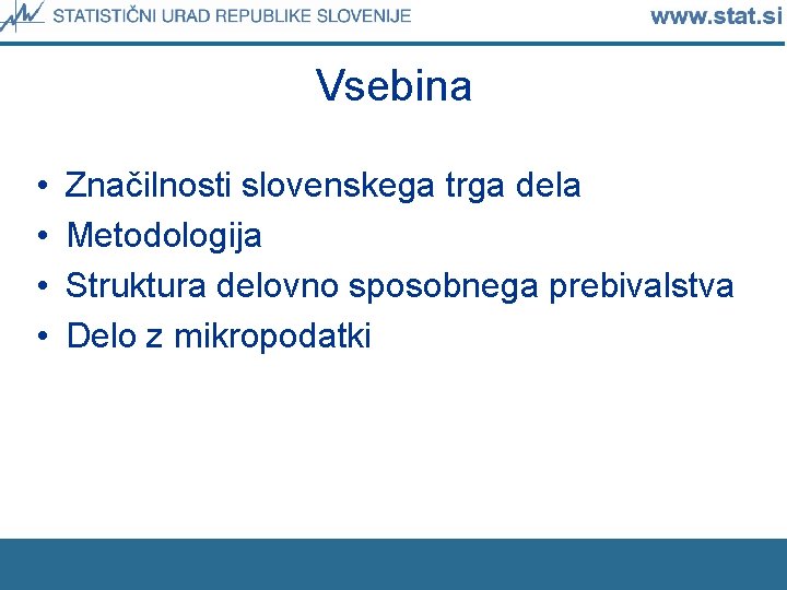 Vsebina • • Značilnosti slovenskega trga dela Metodologija Struktura delovno sposobnega prebivalstva Delo z