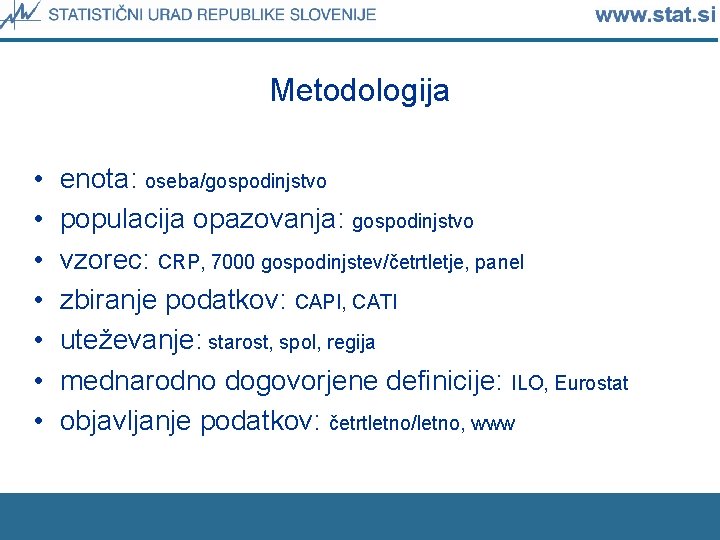 Metodologija • • enota: oseba/gospodinjstvo populacija opazovanja: gospodinjstvo vzorec: CRP, 7000 gospodinjstev/četrtletje, panel zbiranje