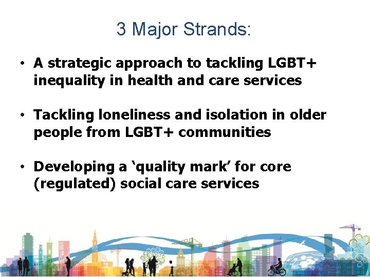 3 Major Strands: • A strategic approach to tackling LGBT+ inequality in health and