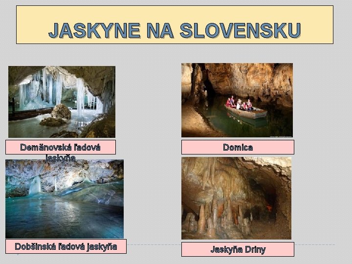 JASKYNE NA SLOVENSKU Demänovská ľadová jaskyňa Dobšinská ľadová jaskyňa Domica Jaskyňa Driny 