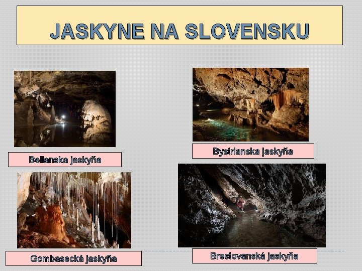 JASKYNE NA SLOVENSKU Belianska jaskyňa Gombasecká jaskyňa Bystrianska jaskyňa Brestovanská jaskyňa 
