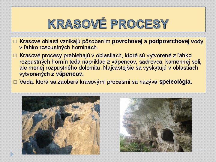 KRASOVÉ PROCESY � � � Krasové oblasti vznikajú pôsobením povrchovej a podpovrchovej vody v