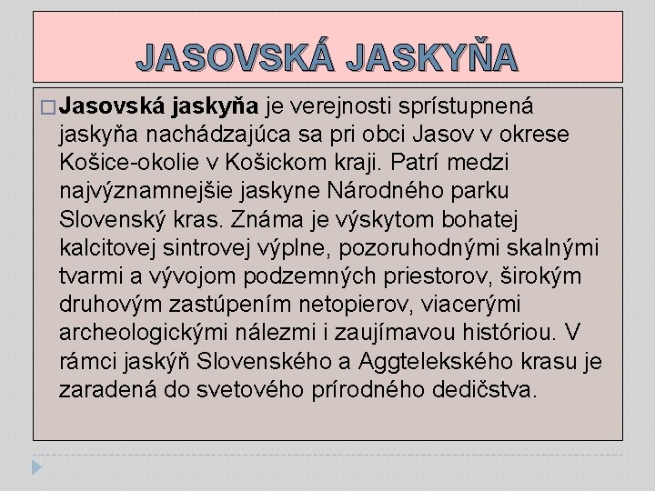 JASOVSKÁ JASKYŇA � Jasovská jaskyňa je verejnosti sprístupnená jaskyňa nachádzajúca sa pri obci Jasov