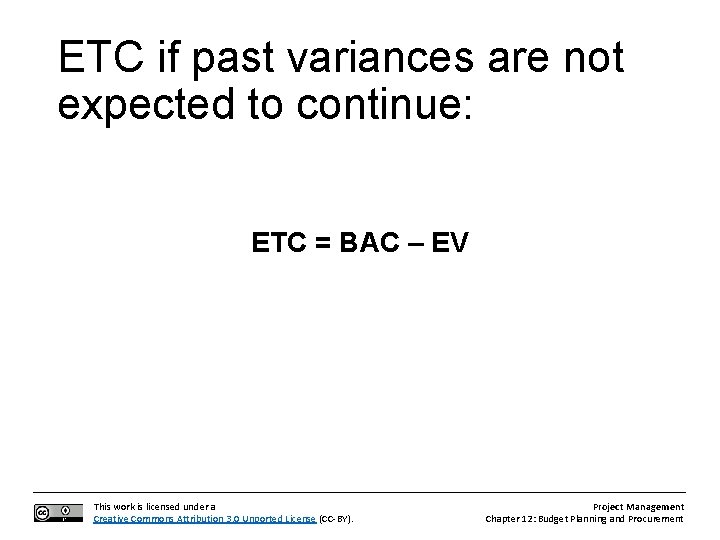 ETC if past variances are not expected to continue: ETC = BAC – EV