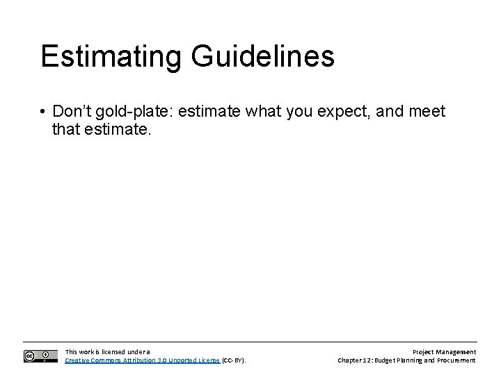 Estimating Guidelines • Don’t gold-plate: estimate what you expect, and meet that estimate. This