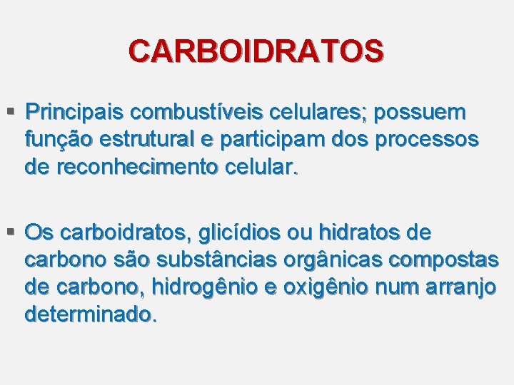 CARBOIDRATOS § Principais combustíveis celulares; possuem função estrutural e participam dos processos de reconhecimento