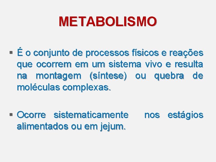 METABOLISMO § É o conjunto de processos físicos e reações que ocorrem em um