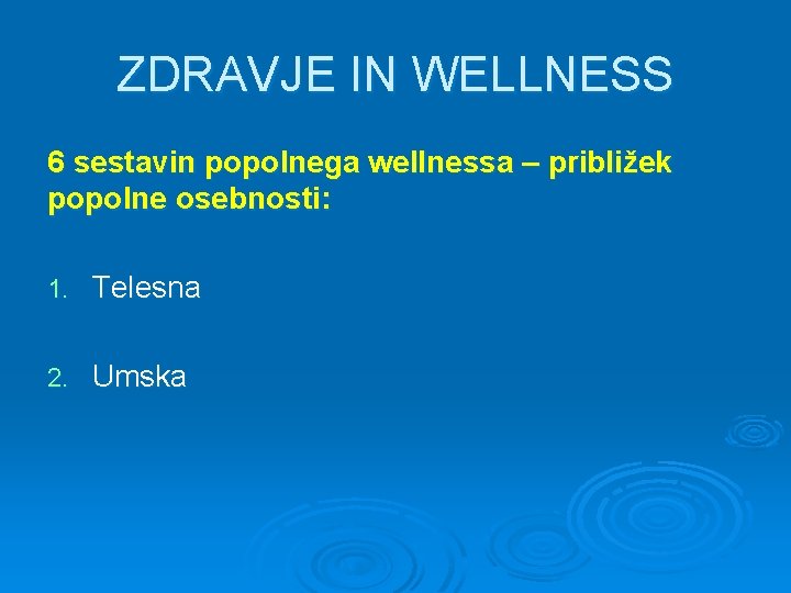 ZDRAVJE IN WELLNESS 6 sestavin popolnega wellnessa – približek popolne osebnosti: 1. Telesna 2.