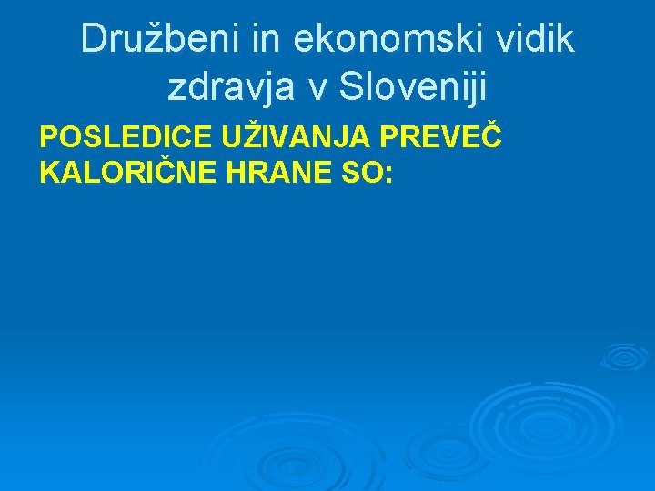 Družbeni in ekonomski vidik zdravja v Sloveniji POSLEDICE UŽIVANJA PREVEČ KALORIČNE HRANE SO: 