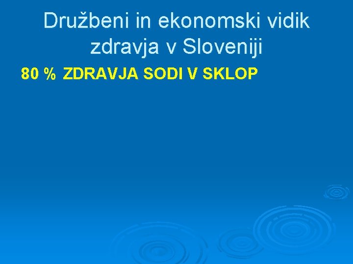 Družbeni in ekonomski vidik zdravja v Sloveniji 80 % ZDRAVJA SODI V SKLOP 
