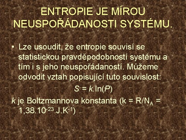 ENTROPIE JE MÍROU NEUSPOŘÁDANOSTI SYSTÉMU. • Lze usoudit, že entropie souvisí se statistickou pravděpodobností