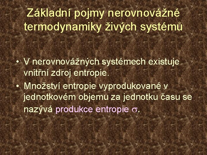 Základní pojmy nerovnovážné termodynamiky živých systémů • V nerovnovážných systémech existuje vnitřní zdroj entropie.