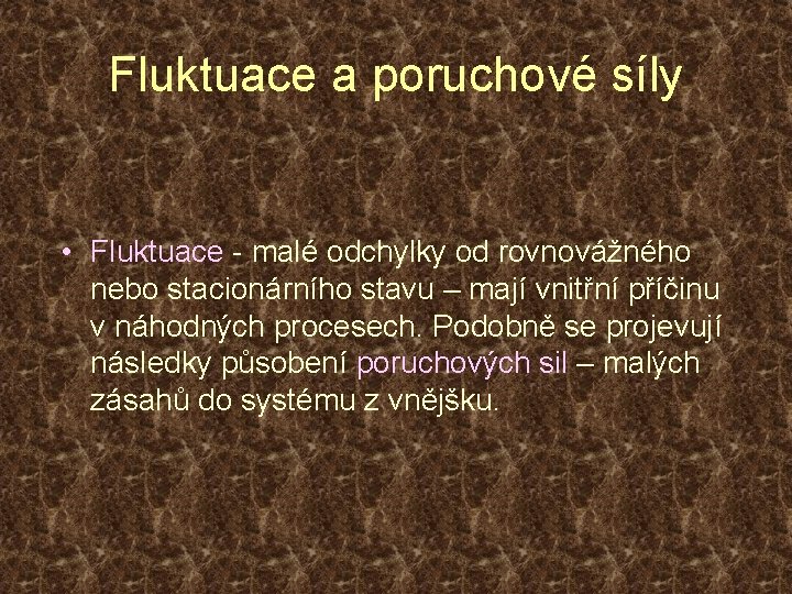 Fluktuace a poruchové síly • Fluktuace - malé odchylky od rovnovážného nebo stacionárního stavu