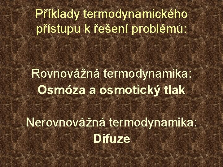 Příklady termodynamického přístupu k řešení problémů: Rovnovážná termodynamika: Osmóza a osmotický tlak Nerovnovážná termodynamika: