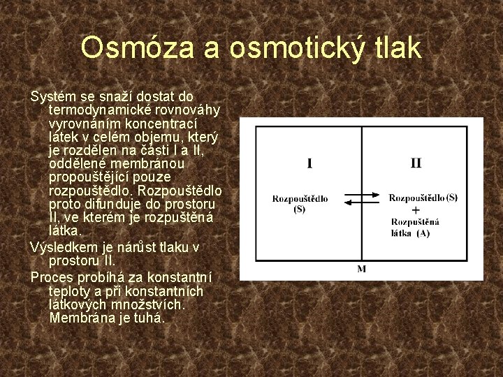 Osmóza a osmotický tlak Systém se snaží dostat do termodynamické rovnováhy vyrovnáním koncentrací látek