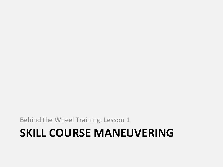 Behind the Wheel Training: Lesson 1 SKILL COURSE MANEUVERING 