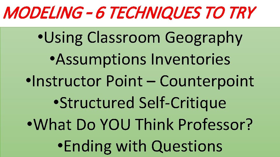 MODELING – 6 TECHNIQUES TO TRY • Using Classroom Geography • Assumptions Inventories •