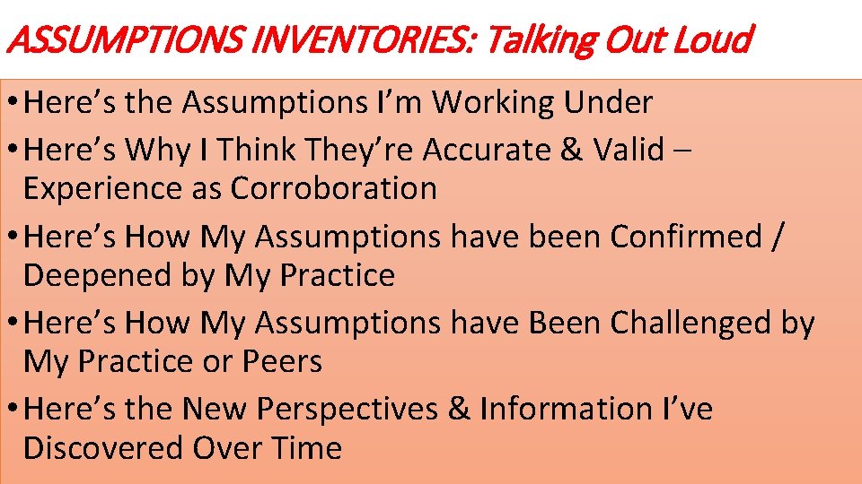 ASSUMPTIONS INVENTORIES: Talking Out Loud • Here’s the Assumptions I’m Working Under • Here’s