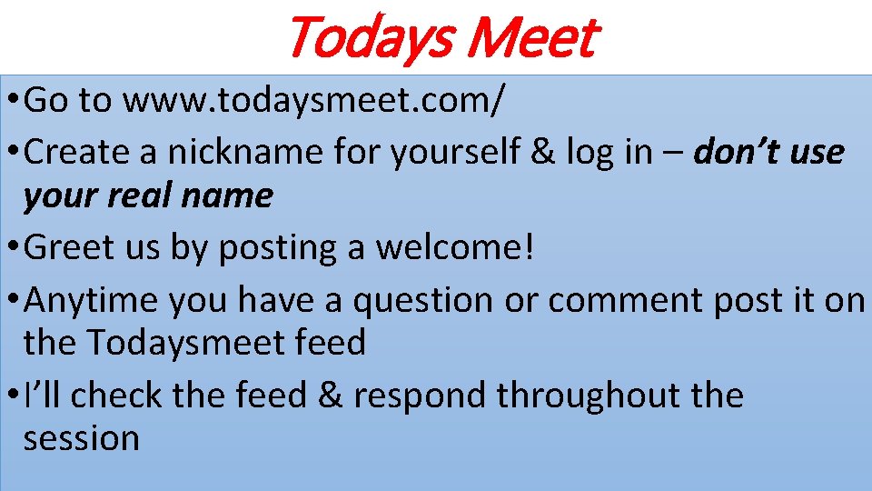 Todays Meet • Go to www. todaysmeet. com/ • Create a nickname for yourself