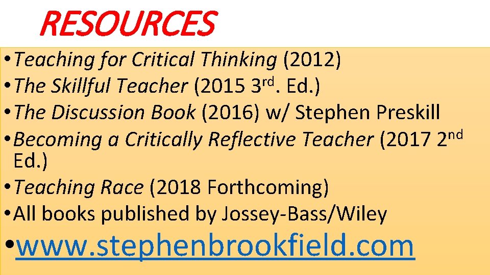 RESOURCES • Teaching for Critical Thinking (2012) • The Skillful Teacher (2015 3 rd.