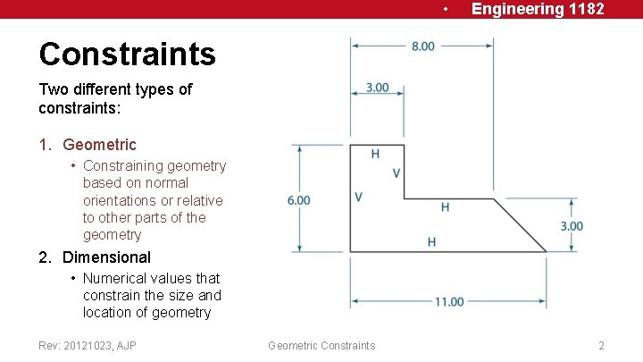  • Engineering 1182 Constraints Two different types of constraints: 1. Geometric • Constraining