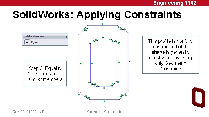  • Engineering 1182 Solid. Works: Applying Constraints This profile is not fully constrained