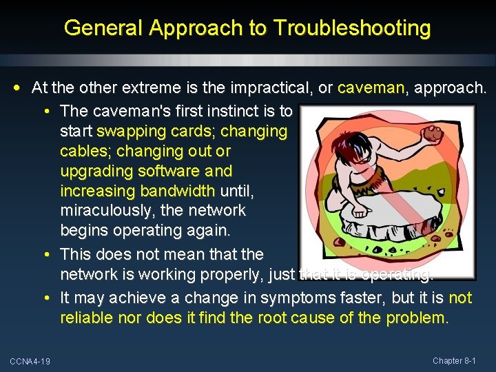 General Approach to Troubleshooting • At the other extreme is the impractical, or caveman,