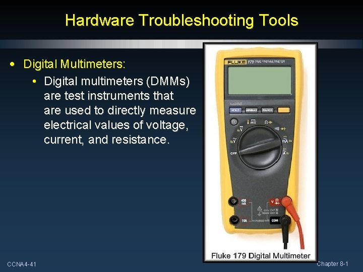 Hardware Troubleshooting Tools • Digital Multimeters: • Digital multimeters (DMMs) are test instruments that