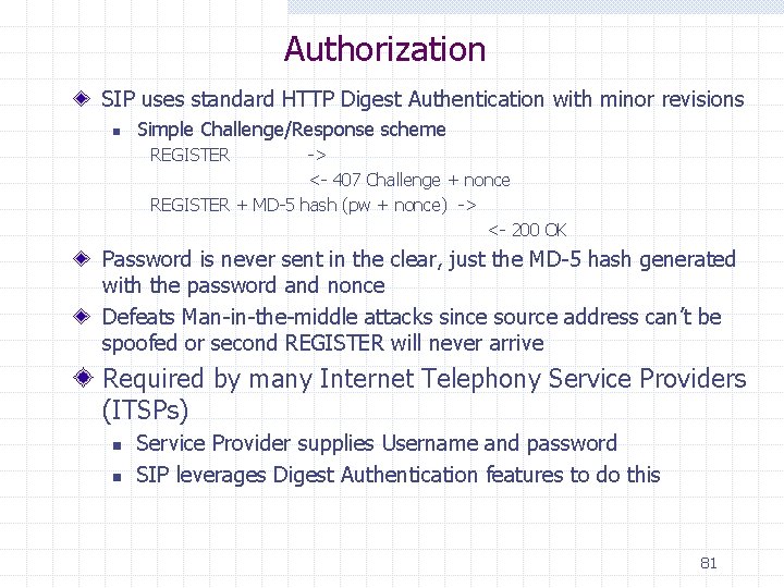 Authorization SIP uses standard HTTP Digest Authentication with minor revisions n Simple Challenge/Response scheme