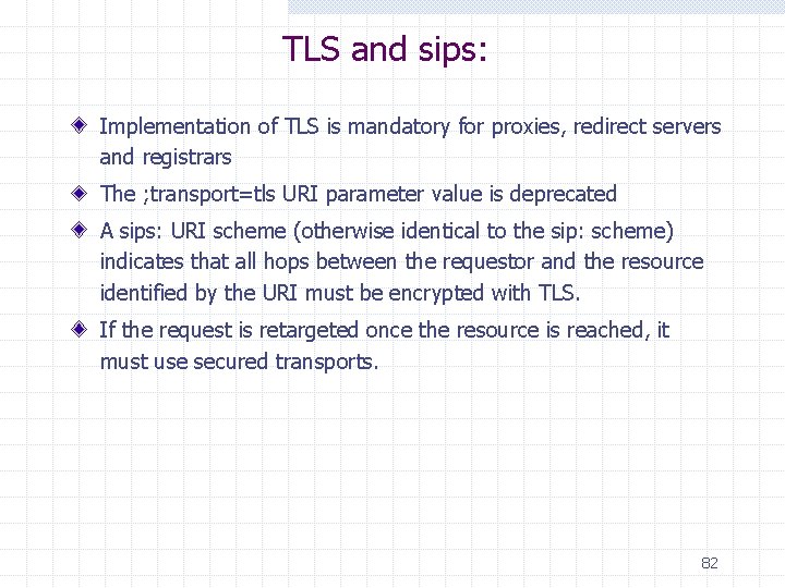 TLS and sips: Implementation of TLS is mandatory for proxies, redirect servers and registrars
