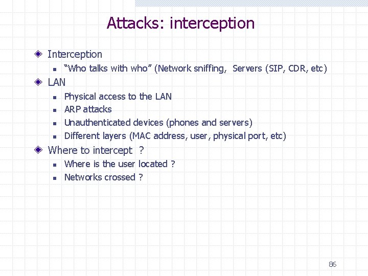 Attacks: interception Interception n “Who talks with who” (Network sniffing, Servers (SIP, CDR, etc)