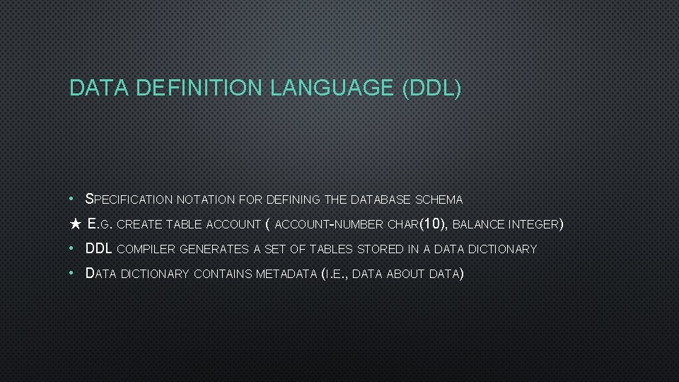 DATA DEFINITION LANGUAGE (DDL) • SPECIFICATION NOTATION FOR DEFINING THE DATABASE SCHEMA ★ E.