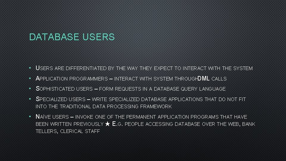 DATABASE USERS • USERS ARE DIFFERENTIATED BY THE WAY THEY EXPECT TO INTERACT WITH